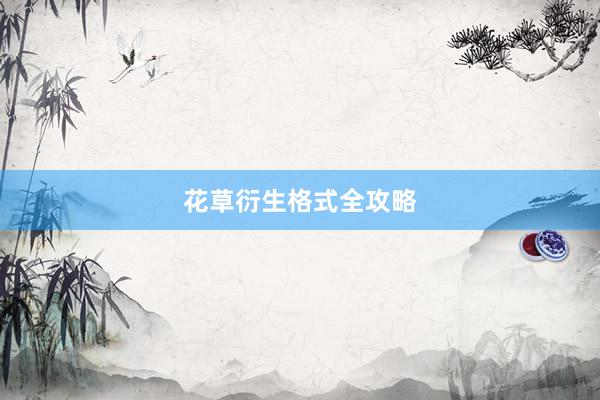 花草衍生格式全攻略