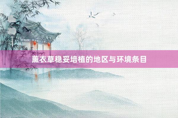 薰衣草稳妥培植的地区与环境条目